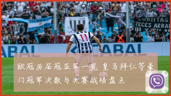 欧冠历届冠亚军一览 皇马拜仁等豪门冠军次数与决赛战绩盘点