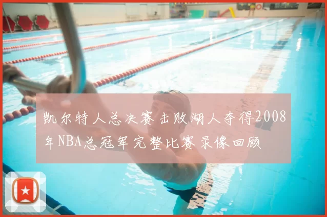 凯尔特人总决赛击败湖人夺得2008年NBA总冠军完整比赛录像回顾