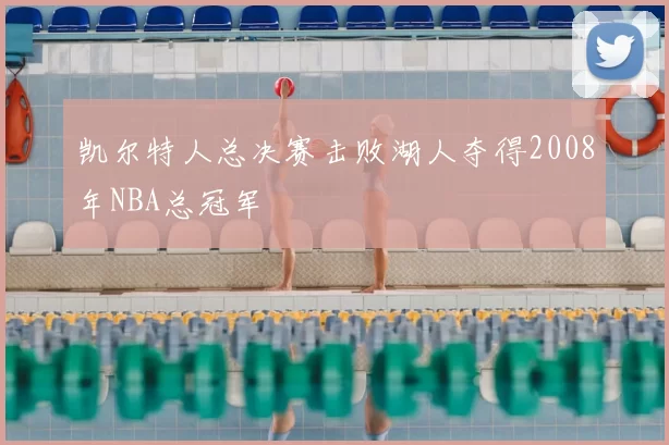 凯尔特人总决赛击败湖人夺得2008年NBA总冠军