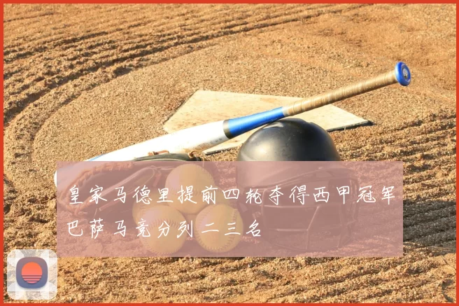 皇家马德里提前四轮夺得西甲冠军巴萨马竞分列二三名