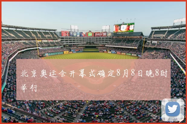 北京奥运会开幕式确定8月8日晚8时举行