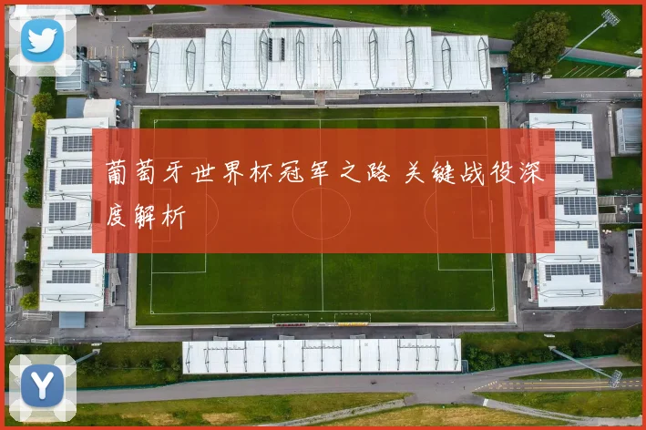 葡萄牙世界杯冠军之路 关键战役深度解析